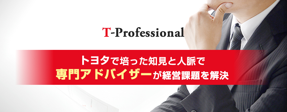 「T-professional」トヨタで培った知見と人脈で専門アドバイザーが経営課題を解決